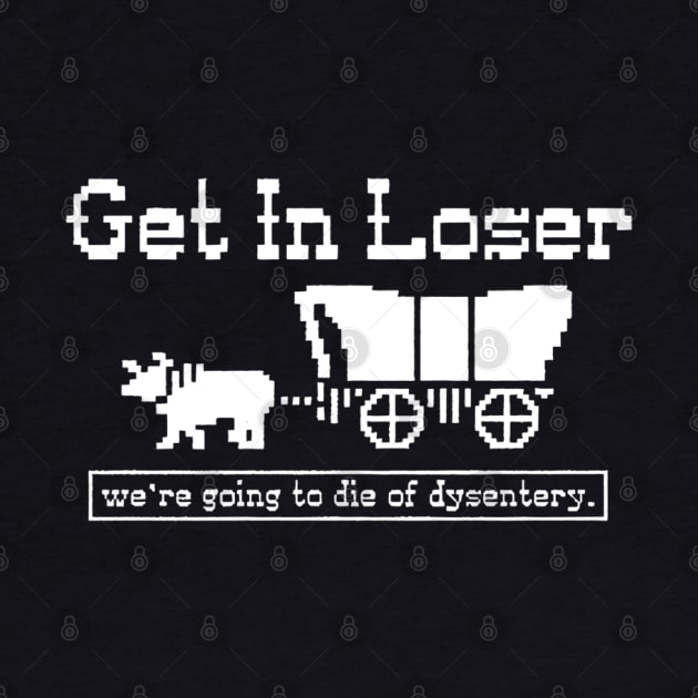 Get in loser - we're going to die of dysentery by BodinStreet